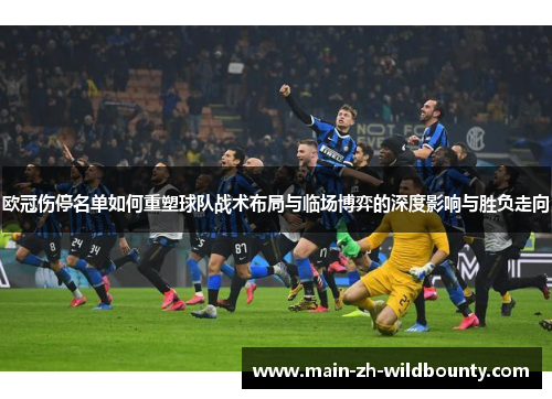 欧冠伤停名单如何重塑球队战术布局与临场博弈的深度影响与胜负走向